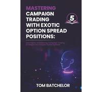 Mastering Campaign Trading with Exotic Option Spreads: Unlocking Profit Potential with Complex, Asymmetrical, and Dynamic Option Setups With AI Support Examples