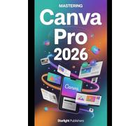 Mastering Canva Pro 2026: Step-by-step instructions to design graphics, videos, and digital products with ease