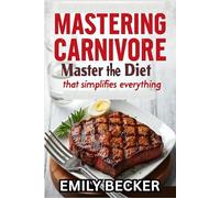 MASTERING CARNIVORE DIET: Master the Diet That Simplifies Everything