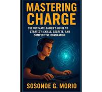Mastering Charge: The Ultimate Gamer’s Guide to Strategy, Skills, Secrets, and Competitive Domination
