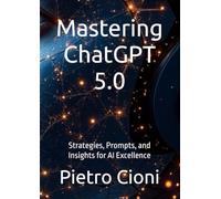 Mastering ChatGPT 5.0: Strategies, Prompts, and Insights for AI Excellence