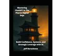 Mastering ChatGPT in The Pharos Digital Dojo: Build Confidence, Systems, and Strategic Leverage with AI