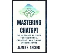 Mastering ChatGPT: The Ultimate AI Guide for Beginners, Creators, and Online Entrepreneurs