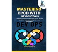 Mastering CI/CD with DevOps Tools: A Practical Guide to Automating Builds, Testing Code, and Delivering Faster Software Deployments