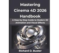 Mastering Cinema 4d 2026 Handbook: A Step-by-Step Guide to Modern 3D Animation and Visual Effects