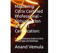 Mastering Citrix Certified Professional - Virtualization (CCP-V) Certification:: A Comprehensive Guide to Citrix Virtual Apps and Desktops