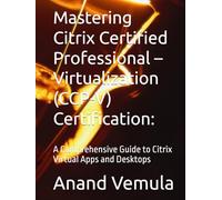 Mastering Citrix Certified Professional - Virtualization (CCP-V) Certification:: A Comprehensive Guide to Citrix Virtual Apps and Desktops