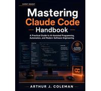 Mastering Claude Code Handbook: A Practical Guide to AI-Assisted Programming, Automation, and Modern Software Engineering