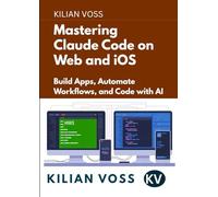 Mastering Claude Code on Web and iOS: Build Apps, Automate Workflows, and Code with AI