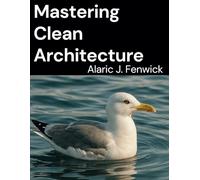 Mastering Clean Architecture: A Practical Guide to Designing Scalable Software Systems