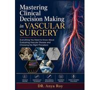 Mastering Clinical Decision Making in Vascular Surgery: Everything You Need to Know About Evaluating Vascular Disease and Choosing the Right Procedure