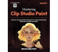 Mastering Clip Studio Paint: Discover advanced CSP techniques to create breathtaking illustrations quickly and easily