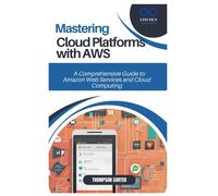 Mastering Cloud Platforms With Aws: A Comprehensive Guide To Amazon Web Services And Cloud Computing