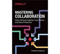 Mastering Collaboration by Gretchen Anderson Gretchen Anderson (Auteur)