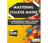 MASTERING COLLEGE MATHS: A Comprehensive Guide to Succeed in College-level Mathematics