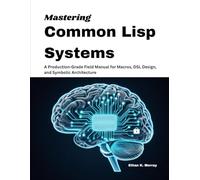 Mastering Common Lisp Systems: A Production-Grade Field Manual for Macros, DSL Design, and Symbolic Architecture