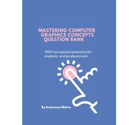 Mastering computer graphics concepts question bank: 1000 conceptual questions for students and professionals