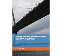 Mastering Concession Agreements: A Practical Guide to PPPs, Project Finance