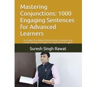 Mastering Conjunctions: 1000 Engaging Sentences for Advanced Learners: A Creative Translation Exercise Book to Deepen Your Understanding of All Types of Conjunctions in English