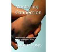 Mastering Connection: The psychology Of Understanding Women and Building Lasting Relationships
