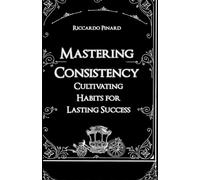 Mastering Consistency: Cultivating Habits for Lasting Success
