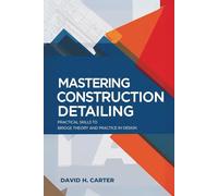 MASTERING CONSTRUCTION DETAILING: Practical Skills to Bridge Theory and Practice in Design