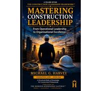 Mastering Construction Leadership: Proven Strategies for Site Managers, Engineers, and Leaders to Deliver Projects on Time and Within Budget