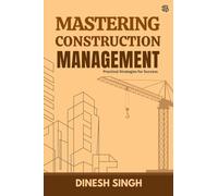 MASTERING CONSTRUCTION MANAGEMENT: Practical Strategies to Success