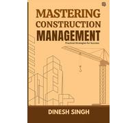 MASTERING CONSTRUCTION MANAGEMENT: Practical Strategies to Success