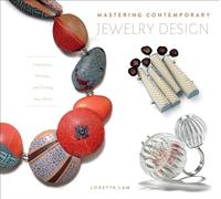 Loretta Lam – Mastering Contemporary Jewelry Design – Inspiration, Process and Finding Your Voice