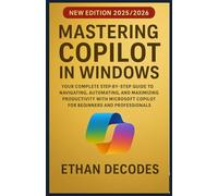 Mastering Copilot in Windows: Your Complete Step-by-Step Guide to Navigating, Automating, and Maximizing Productivity With Microsoft Copilot for Beginners and Professionals