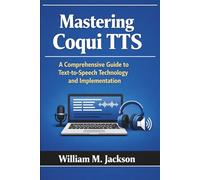 Mastering Coqui TTS: A Comprehensive Guide to Text-to-Speech Technology and Implementation