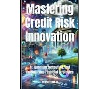 Mastering Credit Risk Innovation: Ai, Quantum Computing, And Cutting-Edge Financial Strategies (Business Strategy)