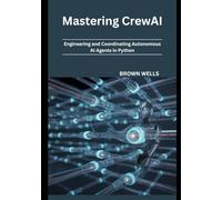 Mastering CrewAI: Engineering and Coordinating Autonomous AI Agents in Python