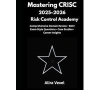 Mastering CRISC 2025-2026: Risk Control Academy: Comprehensive Domain Review • 600+ Exam-Style Questions • Case Studies • Career Insights