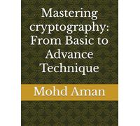 Mastering cryptography: From Basic to Advance Technique