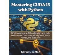 Mastering CUDA 13 with Python: GPU Programming, AI Acceleration, and High-Performance Computing with PyTorch, CuPy, Numba, and cuda.core