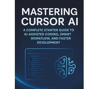 Mastering Cursor AI: A Complete Starter Guide to AI-Assisted Coding, Smart Workflow, and Faster Development