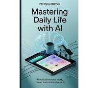 Mastering Daily Life with AI: Practical Tools for Work, Home, and Personal Growth