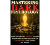 Mastering Dark Psychology: A Proven Guide to Recognize Manipulation, Build Mental Resilience, Regain Control, and Protect Yourself from Toxic Relationships - Without Overwhelm