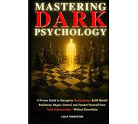 Mastering Dark Psychology: A Proven Guide to Recognize Manipulation, Build Mental Resilience, Regain Control, and Protect Yourself from Toxic Relationships - Without Overwhelm