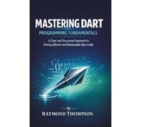 Mastering Dart Programming Fundamentals: A Clear and Structured Approach to Writing Efficient and Maintainable Dart Code