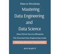 Mastering Data Engineering and Data Science: Data Engineering Demystified | Think Like a Data Scientist | Real-World Data Science for Everyone | The Data Engineer’s Playbook Building Future with Data