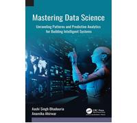 Mastering Data Science Unraveling Patterns and Predictive Analytics for Building Intelligent Systems - Aashi Singh Bhadouria - Apple Academic Press - ebook (ePub) - Livre