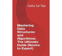 Mastering Data Structures and Algorithms: The Ultimate Guide (Novice to Expert)