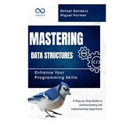 Mastering Data Structures: Enhance Your Programming Skills: A Step-by-Step Guide to Understanding and Implementing Algorithms