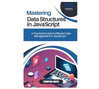 MASTERING DATA STRUCTURES IN JAVASCRIPT: A Practical Guide to Efficient Data Management in JavaScript