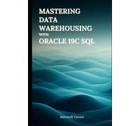 Mastering Data Warehousing With Oracle 19c SQL