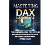 Mastering DAX The Complete Guide to Power BI and Excel Language for Data Analysis and Business Intelligence