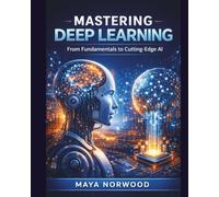 Mastering Deep Learning: From Fundamentals to Cutting-Edge AI